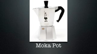 Moka Pot
 
