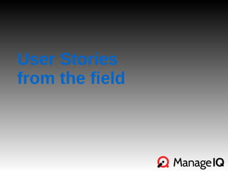 User Stories 
from the field 
 