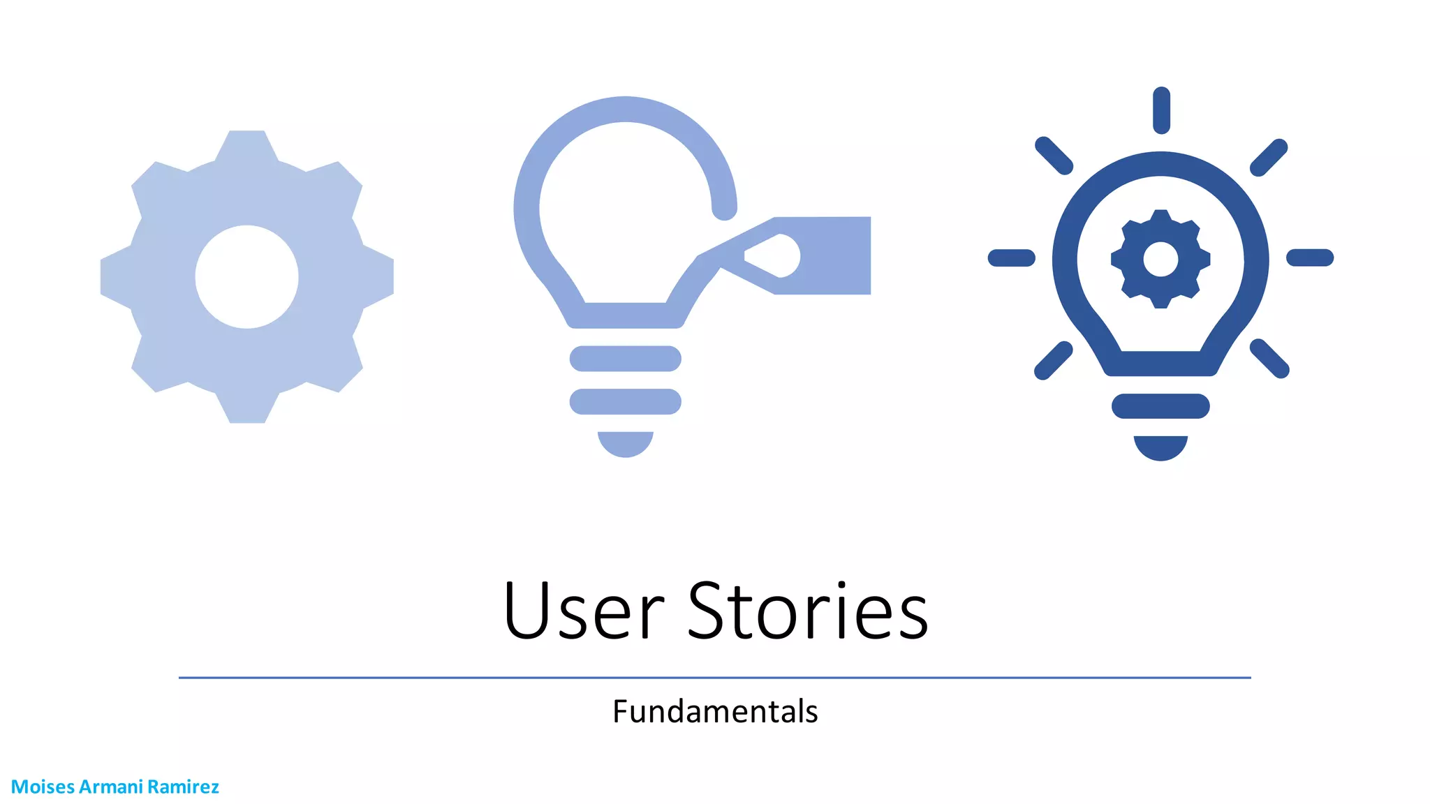 User Stories
Fundamentals
Moises Armani Ramirez
 