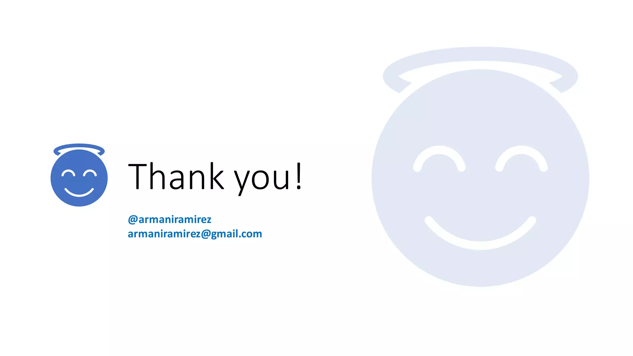 Thank you!
@armaniramirez
armaniramirez@gmail.com
 