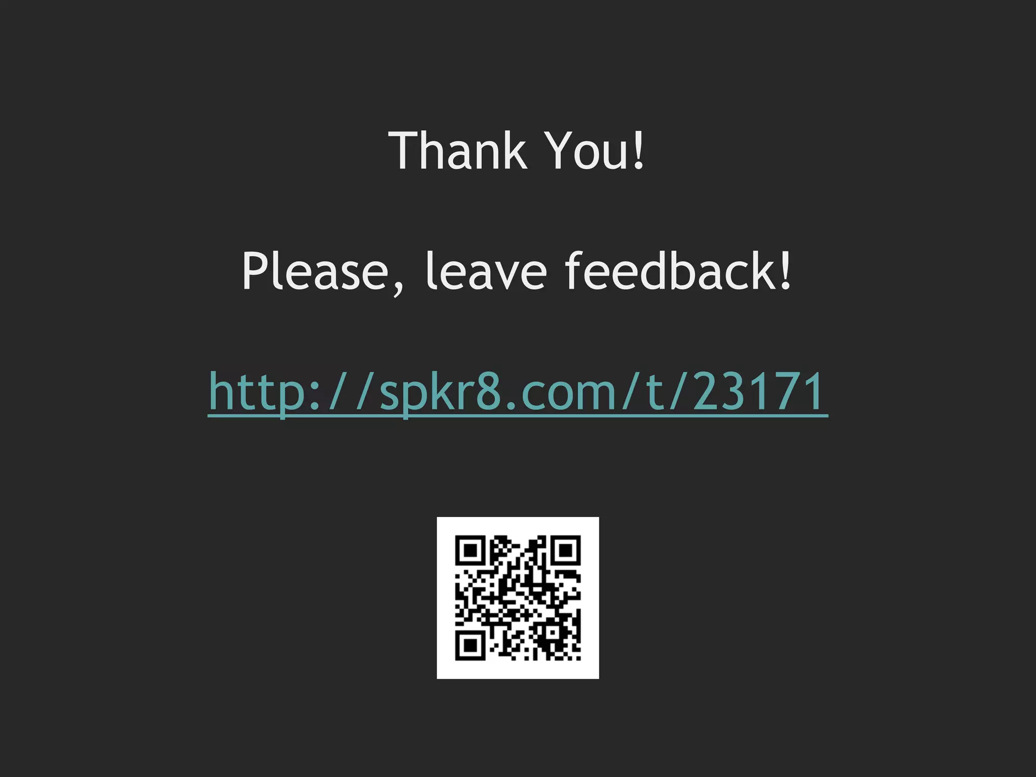 Thank You!
Please, leave feedback!
http://spkr8.com/t/23171
 