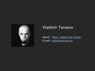 Vladimir Tarasow
About: http://about.me/netrat
E-mail: netrat@netrat.eu
 