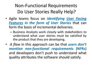 Non-Functional Requirements
Do User Stories Really Help?
• Agile teams focus on identifying User Facing
Features in the fo...