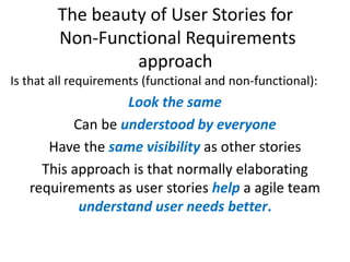 The beauty of User Stories for
Non-Functional Requirements
approach
Is that all requirements (functional and non-functiona...