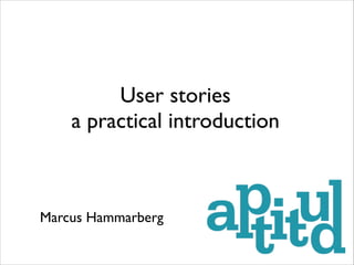 User stories
a practical introduction

Marcus Hammarberg

 