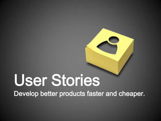 User Stories
Develop better products faster and cheaper.
 