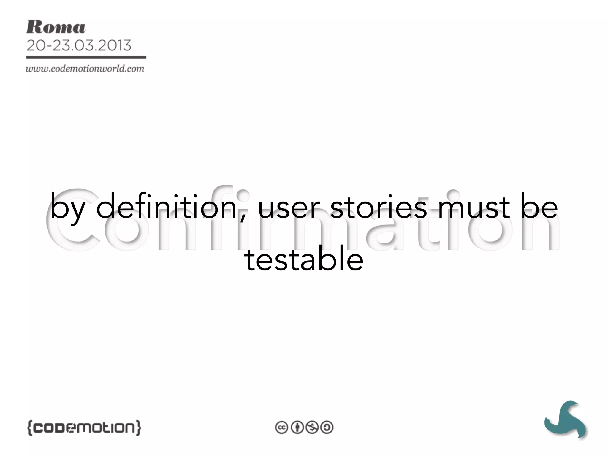 by definition, user stories must be
             testable
 