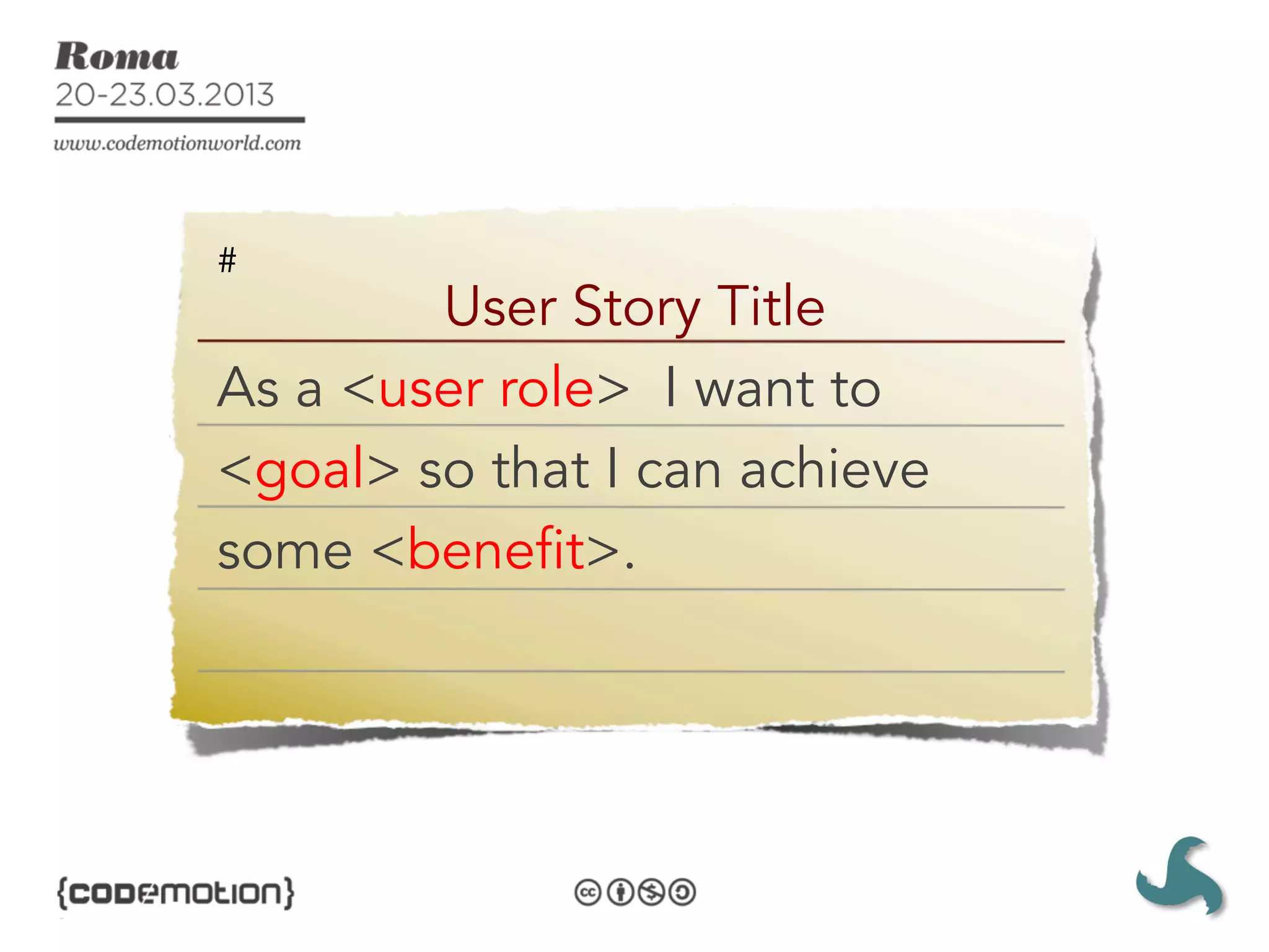 #
        User Story Title
As a <user role> I want to
<goal> so that I can achieve
some <benefit>.
 