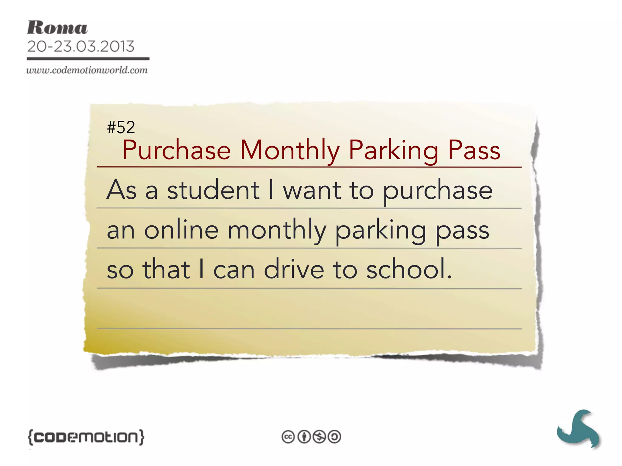#52
 Purchase Monthly Parking Pass
As a student I want to purchase
an online monthly parking pass
so that I can drive to school.
 