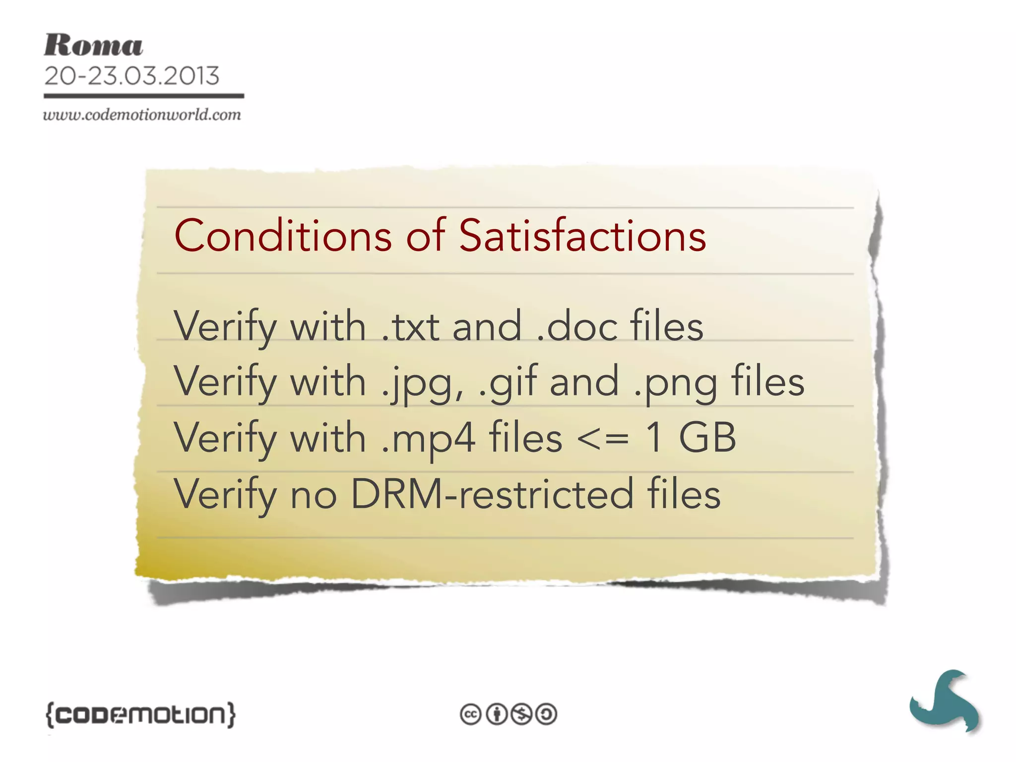 Conditions of Satisfactions
Verify with .txt and .doc files
Verify with .jpg, .gif and .png files
Verify with .mp4 files <= 1 GB
Verify no DRM-restricted files
 