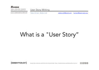 User Story Writing
   Fabio Armani, Stefano Leli   stefano.leli@gmail.com - f.armani@open-ware.org




What is a "User Story”
 