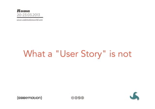 What a "User Story" is not
 