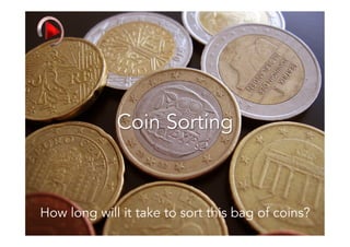 Coin Sorting



How long will it take to sort this bag of coins?
 