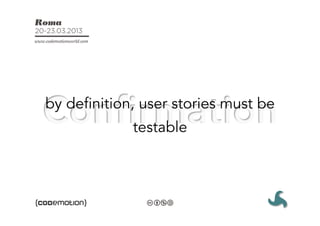 by definition, user stories must be
             testable
 