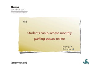 #52



      Students can purchase monthly
          parking passes online

                             Priority: 8
                             Estimate: 4
 