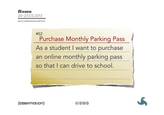 #52
 Purchase Monthly Parking Pass
As a student I want to purchase
an online monthly parking pass
so that I can drive to school.
 