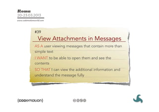 #39
 View Attachments in Messages
AS A user viewing messages that contain more than
simple text
I WANT to be able to open them and see the
contents
SO THAT I can view the additional information and
understand the message fully
 