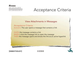 Acceptance Criteria

              View Attachments in Messages
Acceptance Criteria:
Scenario: The user opens a message that contains a link

GIVEN the message contains a link
WHEN I click the message link to open the message
THEN the message opens and shows the link as an active hyperlink
 