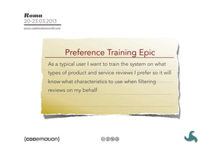 Preference Training Epic
As a typical user I want to train the system on what
types of product and service reviews I prefer so it will
know what characteristics to use when filtering
reviews on my behalf
 