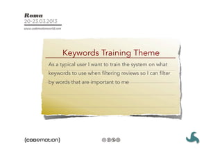Keywords Training Theme
As a typical user I want to train the system on what
keywords to use when filtering reviews so I can filter
by words that are important to me
 