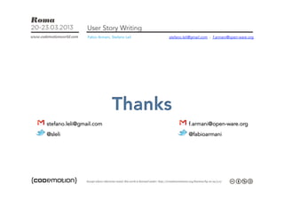 User Story Writing
                Fabio Armani, Stefano Leli   stefano.leli@gmail.com - f.armani@open-ware.org




stefano.leli@gmail.com                                 f.armani@open-ware.org
@sleli                                                 @fabioarmani
 