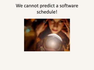 We cannot predict a software schedule!