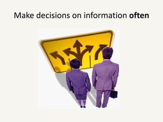 Make decisions on information often
