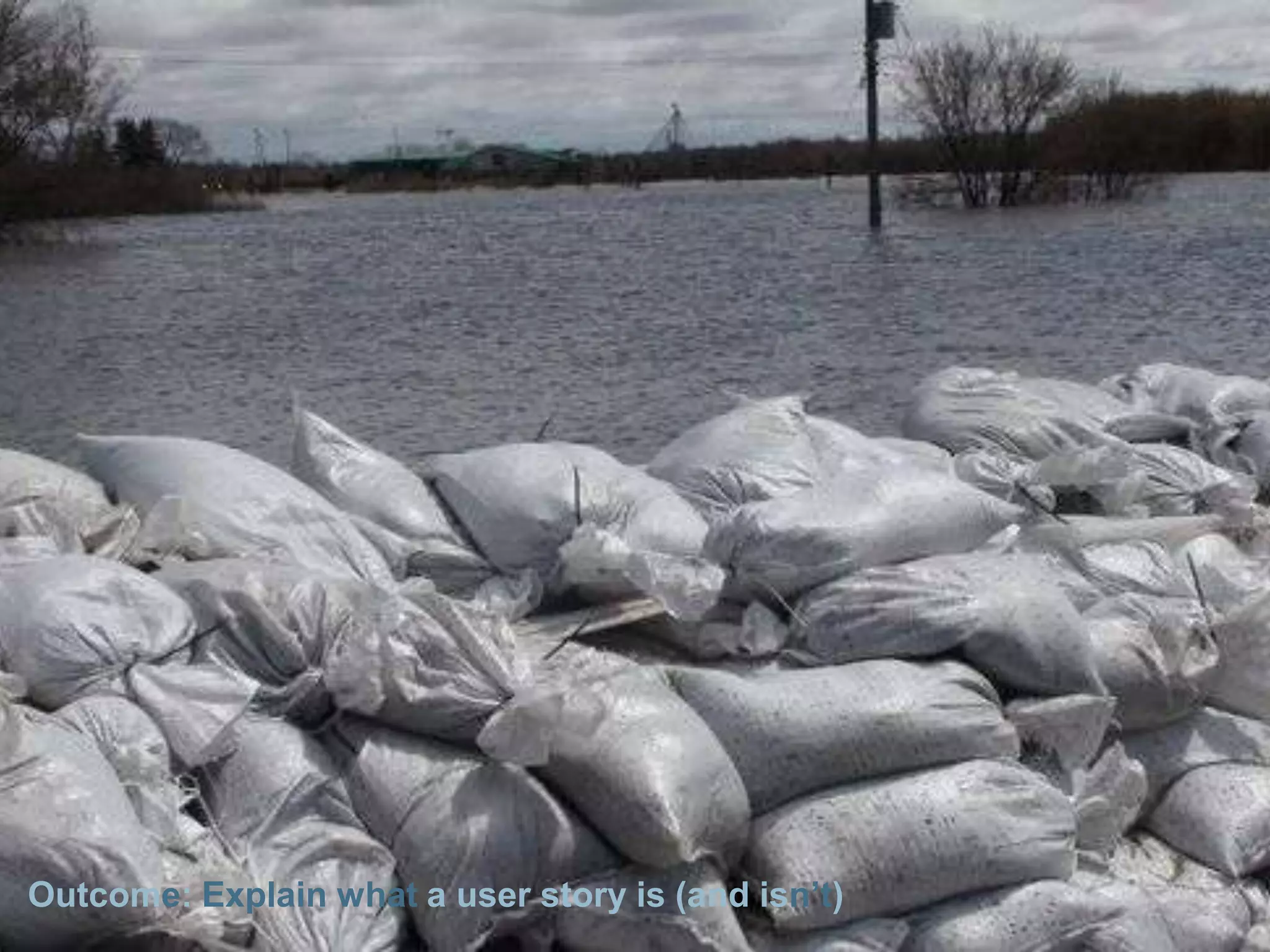 Outcome: Explain what a user story is (and isn’t) 