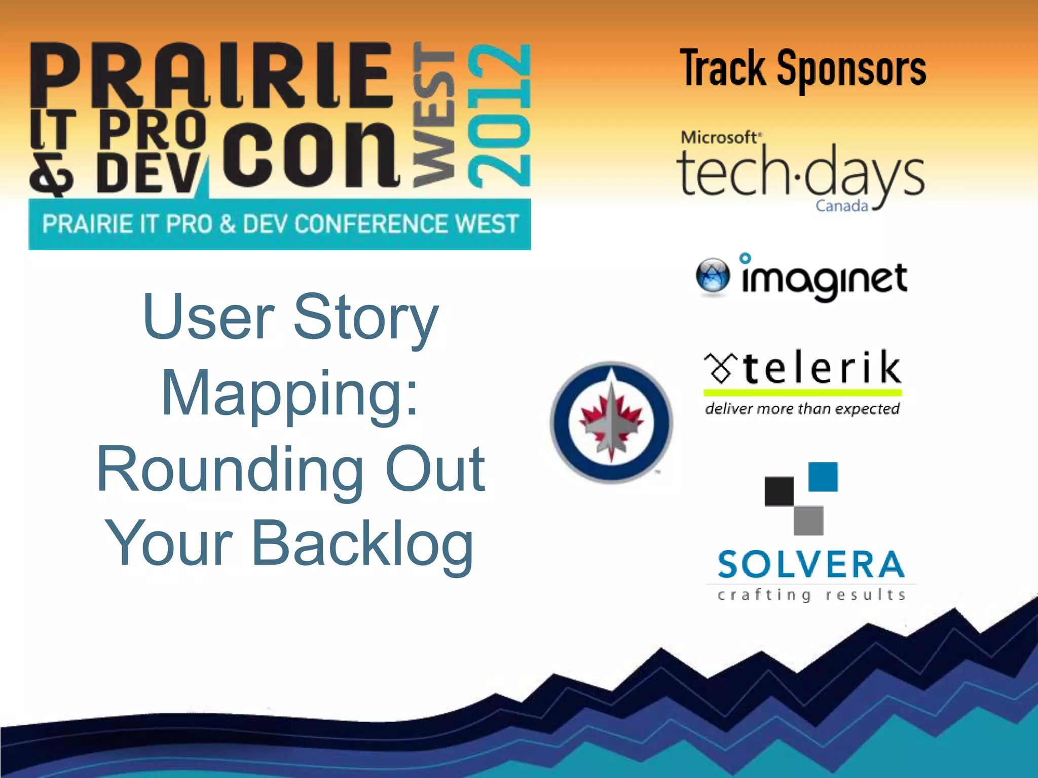 User Story
  Mapping:
Rounding Out
Your Backlog
 