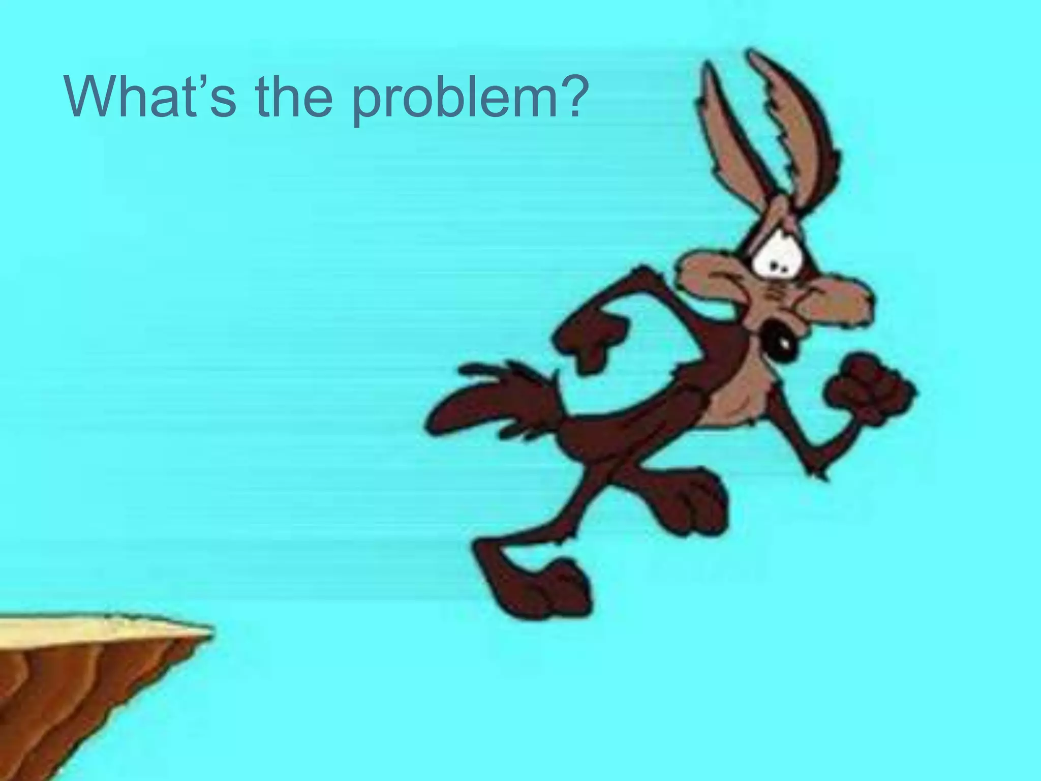 What’s the problem?
 