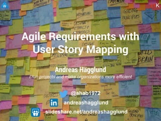 Andreas Hägglund
I run projects and make organizations more efficient
Agile Requirements with
User Story Mapping
11K
slideshare.net/andreashagglund
@ahab1972
andreashagglund
 
