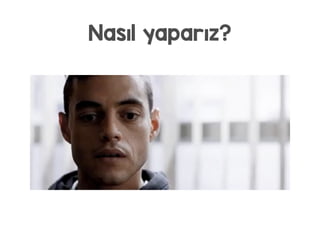 Nasıl yaparız?
 