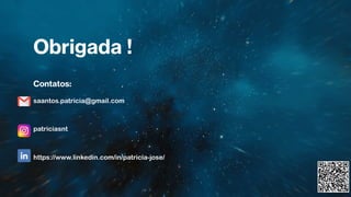 Obrigada !
Contatos:
saantos.patricia@gmail.com
patriciasnt
https://www.linkedin.com/in/patricia-jose/
 