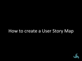 How	
  to	
  create	
  a	
  User	
  Story	
  Map	
  
 