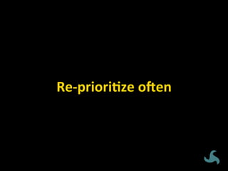 Re-­‐priori3ze	
  o;en	
  
 