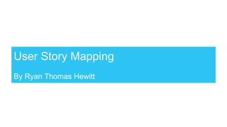 User Story Mapping
By Ryan Thomas Hewitt
 