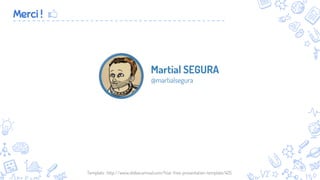 15
Martial SEGURA
@martialsegura
Merci !
Credit PPT : http://www.slidescarnival.com/friar-free-presentation-template/425
 