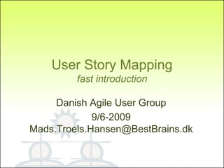 User Story Mapping
         fast introduction

     Danish Agile User Group
             9/6-2009
Mads.Troels.Hansen@BestBrains.dk
 
