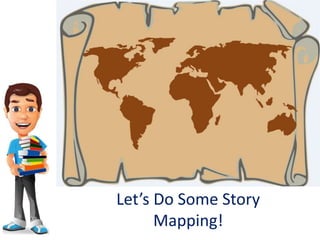 Let’s Do Some Story
Mapping!
 