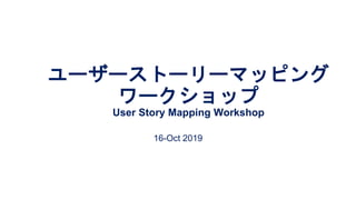 ユーザーストーリーマッピング
ワークショップ
User Story Mapping Workshop
16-Oct 2019
 