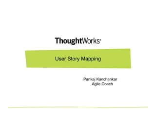 User Story Mapping

Pankaj Kanchankar
Agile Coach

 