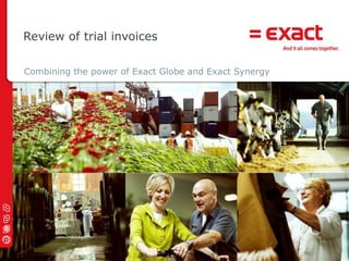 Review of trial invoices Combining the power of Exact Globe and Exact Synergy 