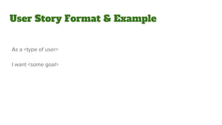 User Story Format & Example
As a <type of user>
I want <some goal>
 