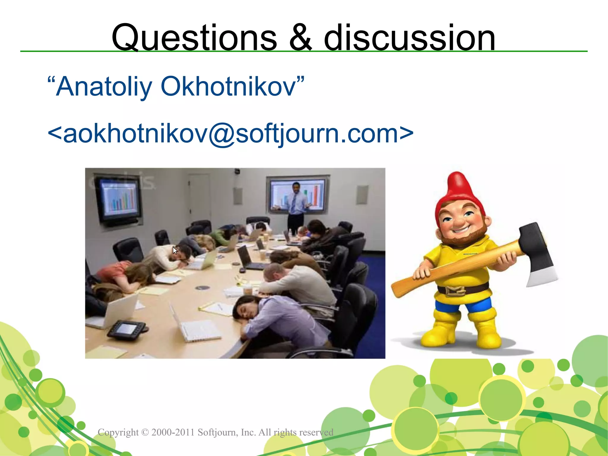 Questions & discussion
“Anatoliy Okhotnikov”
<aokhotnikov@softjourn.com>




    Copyright © 2000-2011 Softjourn, Inc. All rights reserved
 