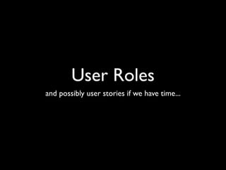 User Roles
and possibly user stories if we have time...
 