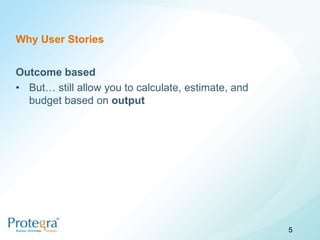 Why User Stories


Outcome based
• But… still allow you to calculate, estimate, and
  budget based on output




                                                     5
 