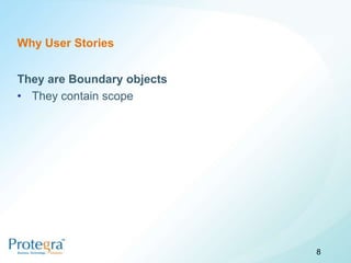 Why User Stories


They are Boundary objects
• They contain scope




                            8
 