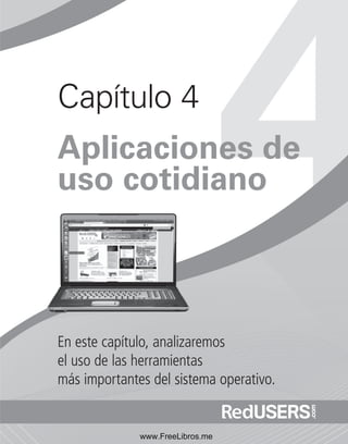 Capítulo 4 
Aplicaciones de 
uso cotidiano 
En este capítulo, analizaremos 
el uso de las herramientas 
más importantes del sistema operativo. 
www.FreeLibros.me 
 