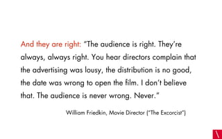And they are right: “The audience is right. They’re
always, always right. You hear directors complain that
the advertising...