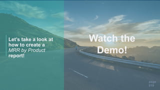 page
019
Watch the
Demo!
Let’s take a look at
how to create a
MRR by Product
report!
 